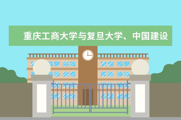 重庆工商大学与复旦大学、中国建设银行等共同发起成立新金融人才 李志雄任党委书记