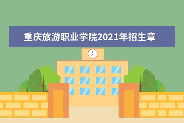 重庆旅游职业学院2021年招生章程  怎么样