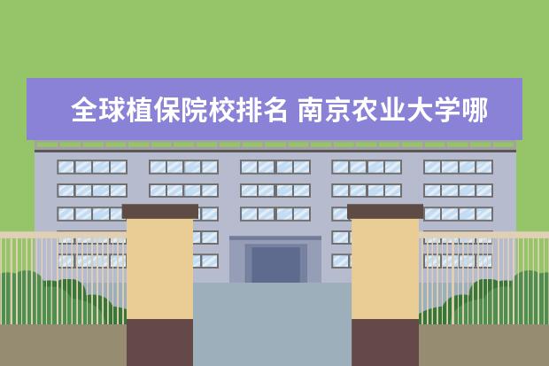 全球植保院校排名 南京农业大学哪些专业最值得读?