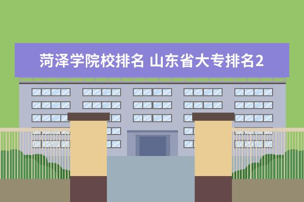 菏泽学院校排名 山东省大专排名2022最新排名