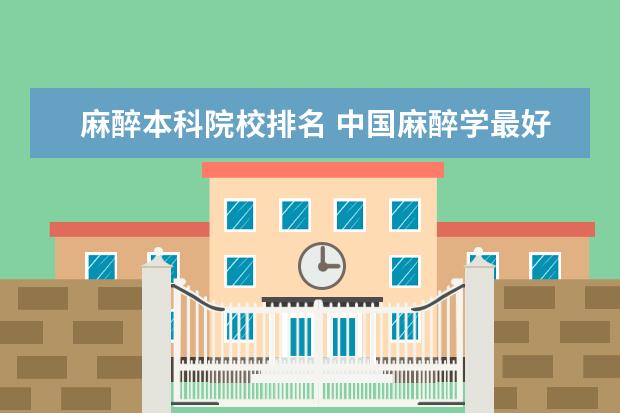 麻醉本科院校排名 中国麻醉学最好的大学