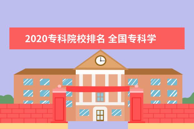 2020专科院校排名 全国专科学校排名2020最新排名