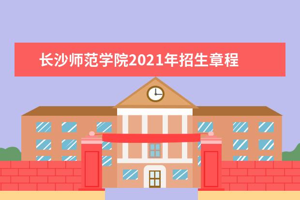 长沙师范学院2021年招生章程 2015年招生简章