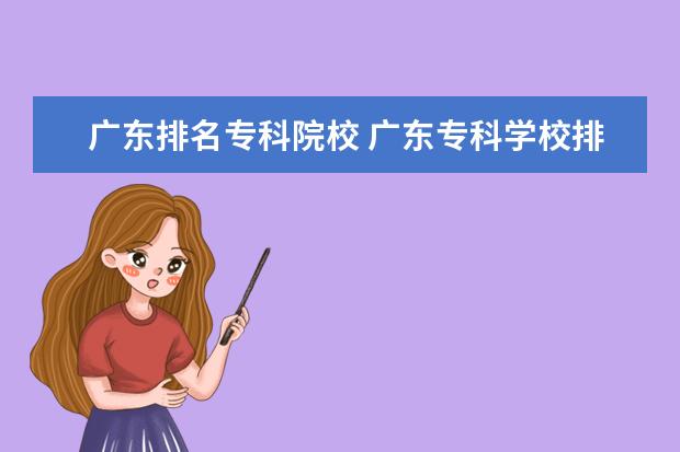 广东排名专科院校 广东专科学校排名?