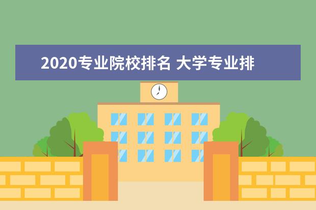 2020專業(yè)院校排名 大學專業(yè)排名2020最新排名