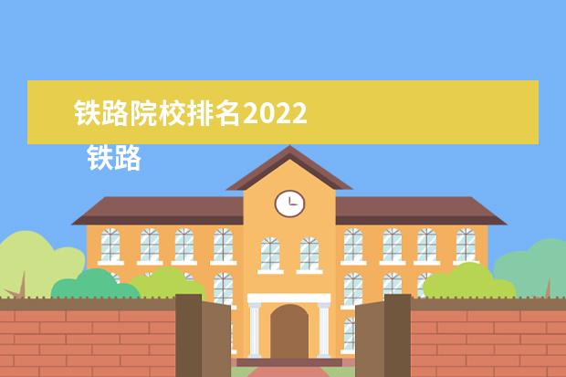 铁路院校排名2022    铁路专业“最牛”的3所大学