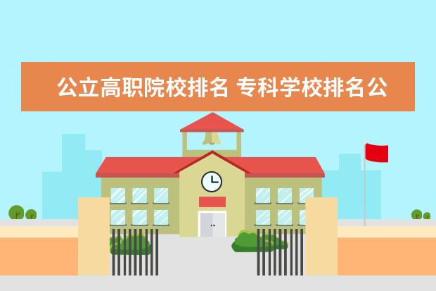 公立高职院校排名 专科学校排名公办