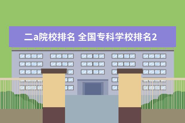 二a院校排名 全国专科学校排名2022最新排名