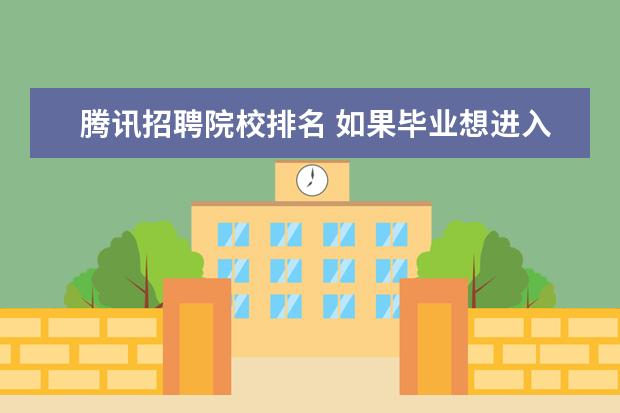 腾讯招聘院校排名 如果毕业想进入华为工作,哪些学校是最好的选择? - ...