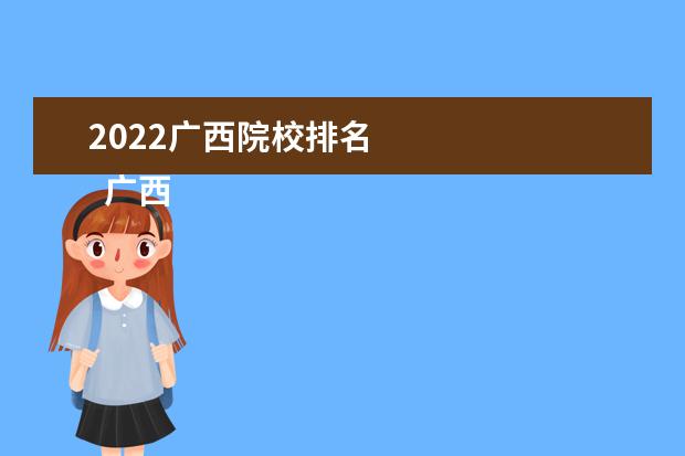 2022广西院校排名    广西值得上的二本大学