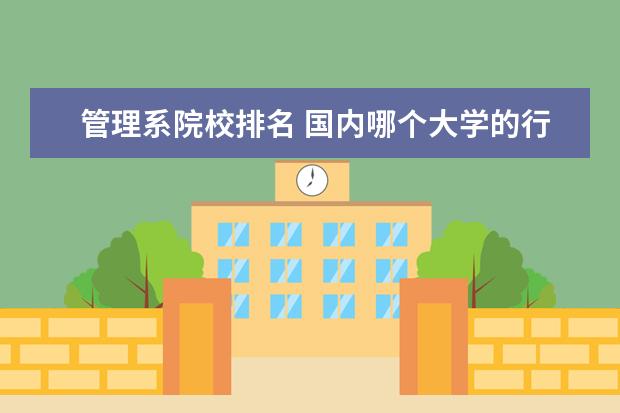 管理系院校排名 国内哪个大学的行政管理专业比较强?