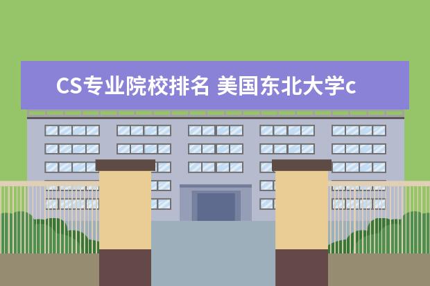 CS专业院校排名 美国东北大学cs研究生专业排名