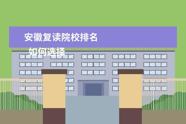 安徽复读院校排名 
  如何选择复读学校