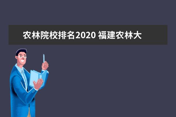 农林院校排名2020 福建农林大学全国排名