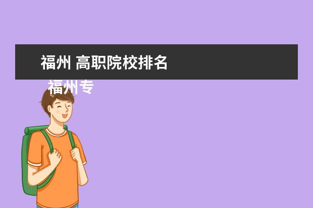 福州 高职院校排名 
  福州专科学校介绍