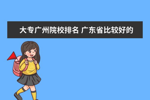 大专广州院校排名 广东省比较好的大专学校排名