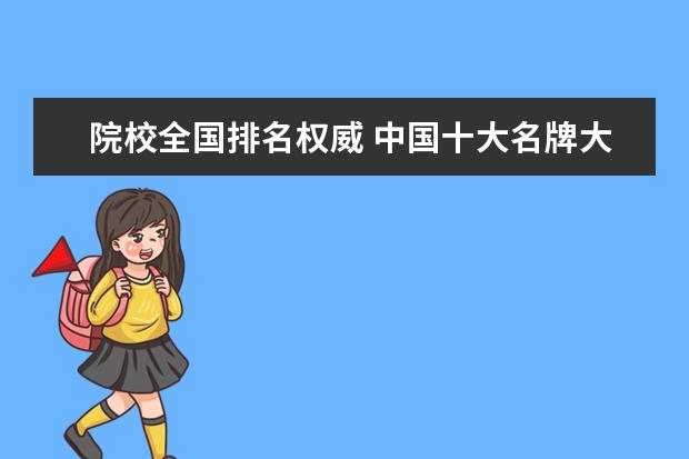 院校全国排名权威 中国十大名牌大学排名