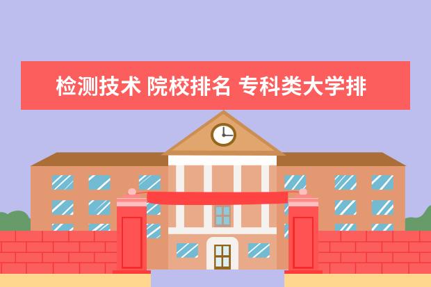 检测技术 院校排名 专科类大学排名