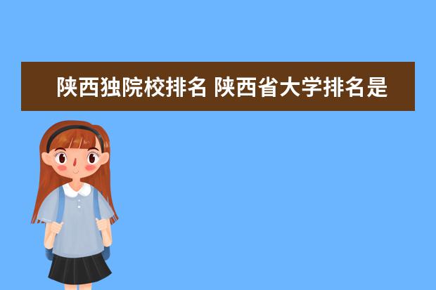 陕西独院校排名 陕西省大学排名是怎么样的?可以分为几个档次? - 百...