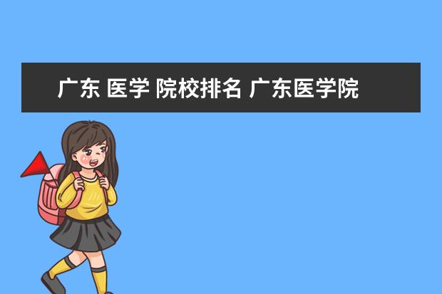 广东 医学 院校排名 广东医学院校排名前十名