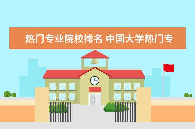 热门专业院校排名 中国大学热门专业排名