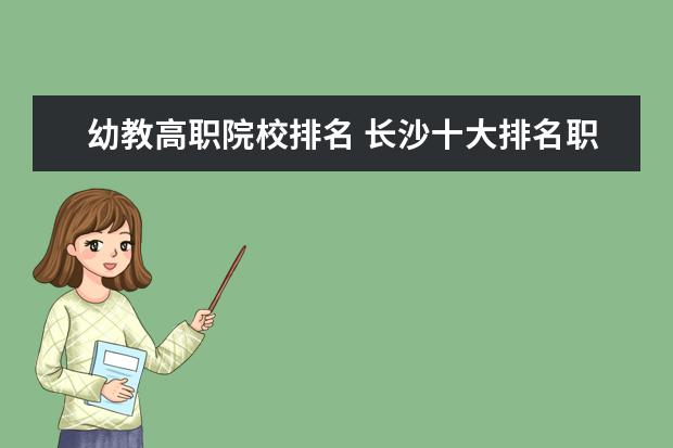 幼教高职院校排名 长沙十大排名职业学校有哪些?