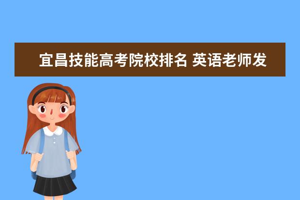 宜昌技能高考院校排名 英语老师发了一条关于高考录取分数线的说说,我该评...