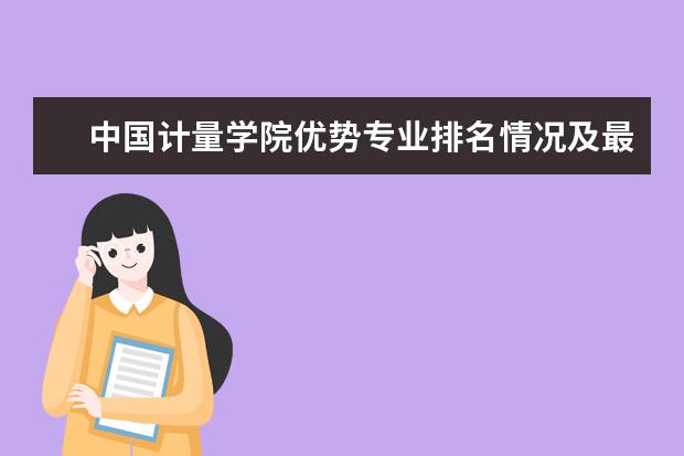 中国计量学院优势专业排名情况及最好的专业有哪些 江苏财经职业技术学院优势专业排名情况及最好的专业有哪些