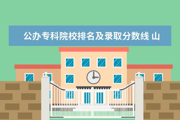 公办专科院校排名及录取分数线 山东专科院校最新排名