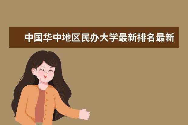 中國華中地區(qū)民辦大學(xué)最新排名最新整理 華東地區(qū)十強(qiáng)大學(xué)最新排名