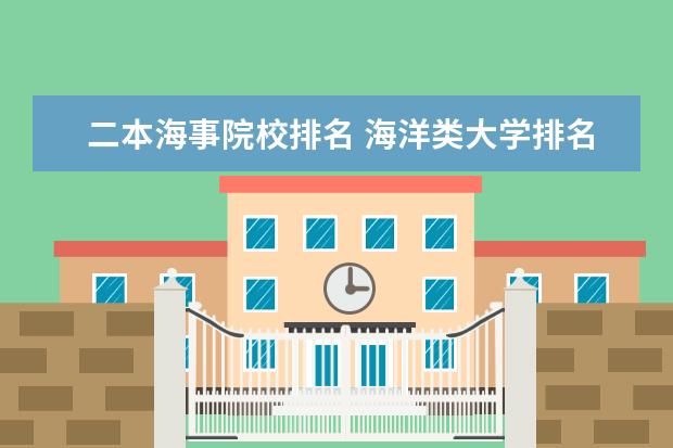 二本海事院校排名 海洋类大学排名