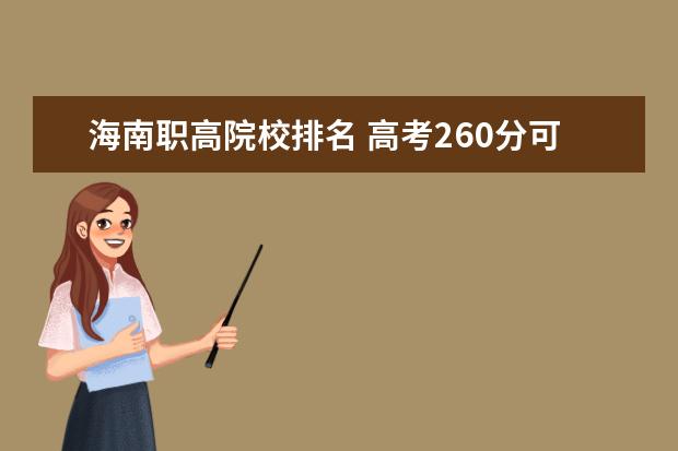 海南职高院校排名 高考260分可以上什么大学?