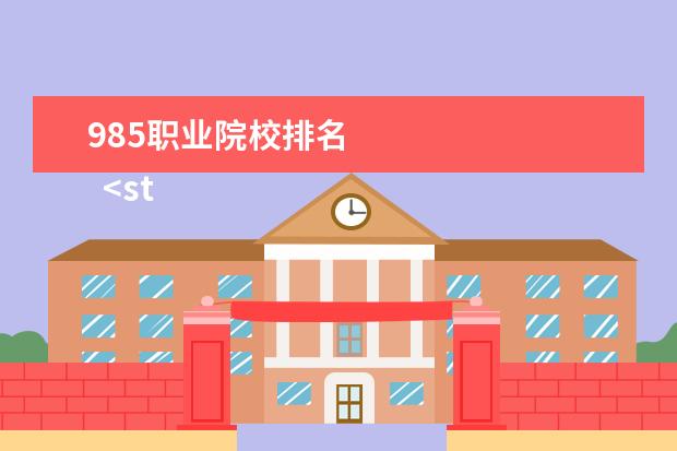 985职业院校排名    <strong>    参考资料：    QS世界大学排名_百度百科   </strong>   <br/>