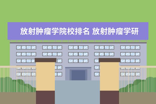 放射肿瘤学院校排名 放射肿瘤学研究生怎么样