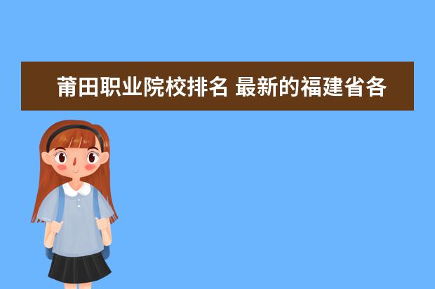 莆田职业院校排名 最新的福建省各高校排名(要权威的)