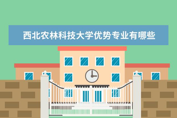 西北农林科技大学优势专业有哪些