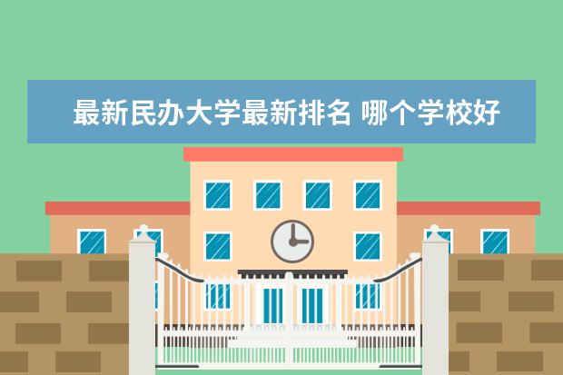 最新民办大学最新排名 哪个学校好