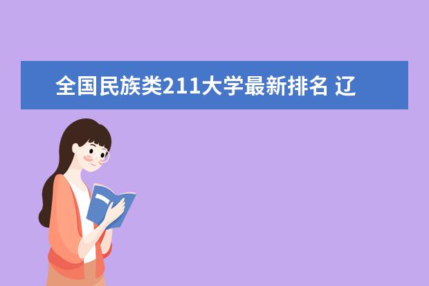 全国民族类211大学最新排名 辽宁985大学最新排名