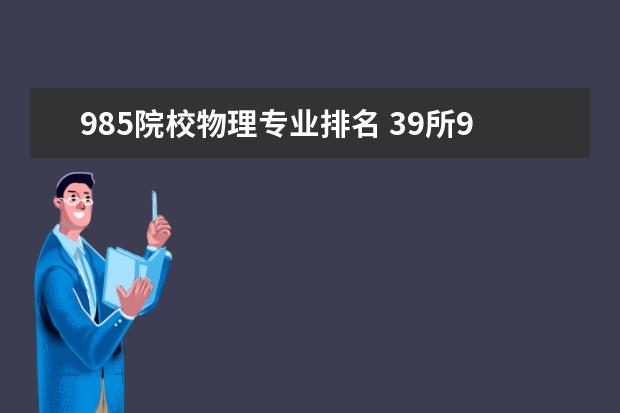 985院校物理专业排名 39所985大学排名表