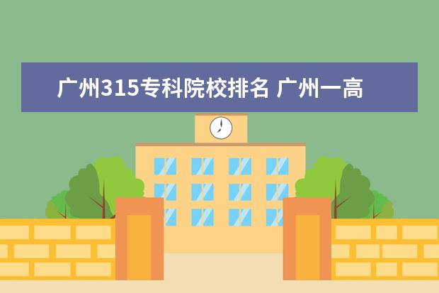 广州315专科院校排名 广州一高校315人发烧腹泻,是什么原因造成的? - 百度...