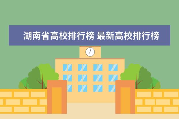 湖南省高校排行榜 最新高校排行榜