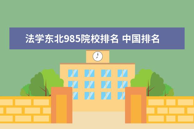 法学东北985院校排名 中国排名前10的法律系大学是哪些?