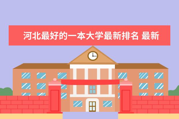 河北最好的一本大学最新排名 最新高校排行榜