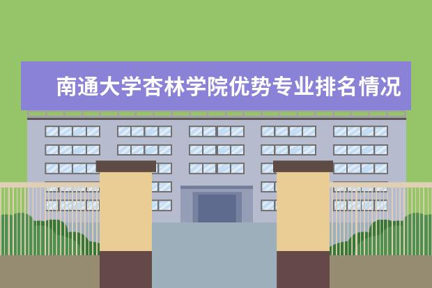 南通大学杏林学院优势专业排名情况及最好的专业有哪些 河南财政税务高等专科学校优势专业排名情况及最好的专业有哪些