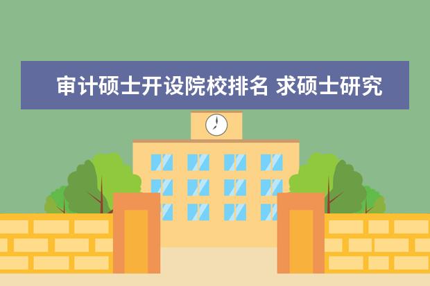 审计硕士开设院校排名 求硕士研究生审计学专业排名前五的大学
