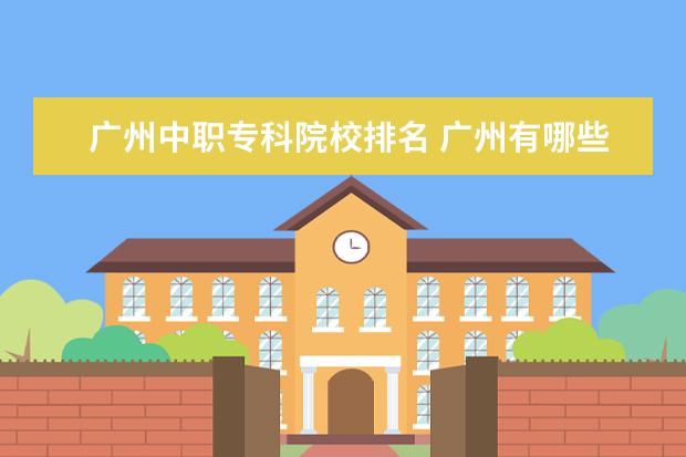 广州中职专科院校排名 广州有哪些好的技校