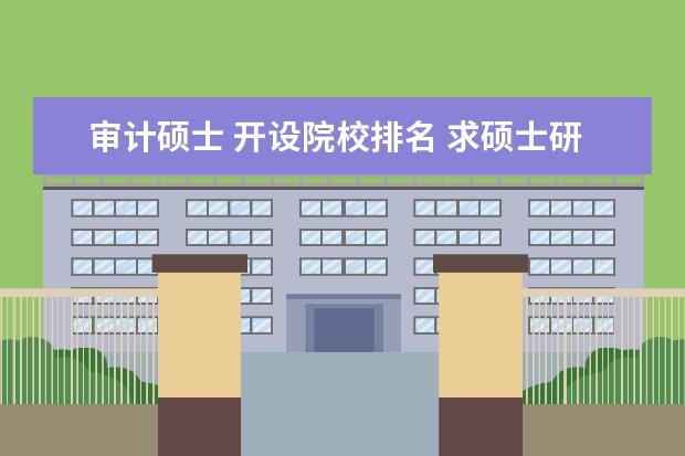 审计硕士 开设院校排名 求硕士研究生审计学专业排名前五的大学