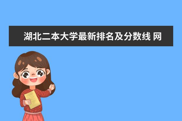 湖北二本大學最新排名及分數線 網絡與新媒體專業(yè)大學最新排名