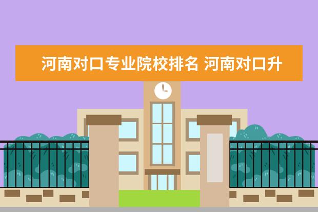 河南对口专业院校排名 河南对口升学可以考哪些本科大学