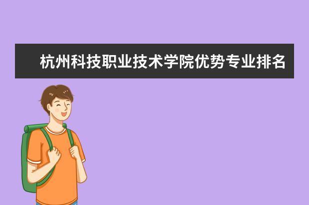 杭州科技职业技术学院优势专业排名情况及最好的专业有哪些 桂林电子科技大学信息科技学院优势专业排名情况及最好的专业有哪些